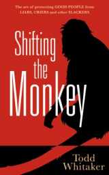 9781936763085-1936763087-Shifting the Monkey: The Art of Protecting Good People From Liars, Criers, and Other Slackers (A book on school leadership and teacher performance)
