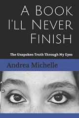 9781549502620-154950262X-A Book I'll Never Finish: The Unspoken Truth Through My Eyes