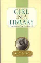 9781886157668-1886157669-Girl in a Library: On Women Writers and the Writing Life