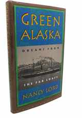 9781582430027-1582430020-Green Alaska: Dreams from the Far Coast