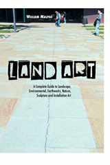 9781861714381-1861714386-Land Art: A Complete Guide To Landscape, Environmental, Earthworks, Nature, Sculpture and Installation Art (Sculptors)