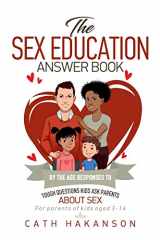 9780648108962-0648108961-The Sex Education Answer Book: By the Age Responses to Tough Questions Kids Ask Parents about Sex