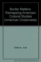 9780520206816-0520206819-Border Matters: Remapping American Cultural Studies (American Crossroads)