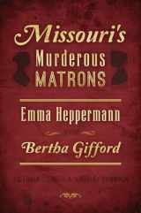 9781467140720-1467140724-Missouri's Murderous Matrons: Emma Heppermann and Bertha Gifford (True Crime)