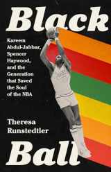 9781645036975-1645036979-Black Ball: Kareem Abdul-Jabbar, Spencer Haywood, and the Generation that Saved the Soul of the NBA