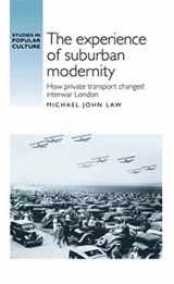 9780719089190-0719089190-The experience of suburban modernity: How private transport changed interwar London (Studies in Popular Culture)