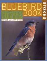 9780316817455-0316817457-The Bluebird Book: The Complete Guide to Attracting Bluebirds (Stokes Backyard Nature Books)