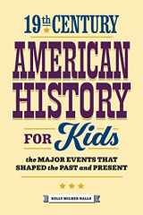 9781648768156-1648768156-19th Century American History for Kids: The Major Events that Shaped the Past and Present (History by Century)