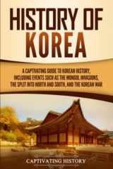 9781647483753-1647483751-History of Korea: A Captivating Guide to Korean History, Including Events Such as the Mongol Invasions, the Split into North and South, and the Korean War (Asian Countries)