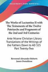 9781417922963-1417922966-The Works of Lactantius II with The Testaments of the Twelve Patriarchs and Fragments of the 2nd and 3rd Centuries: Ante Nicene Christian Library ... of the Fathers Down to AD 325 Part Twenty-Two