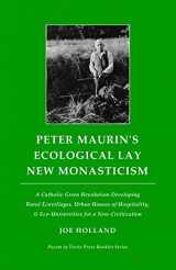 9780692522806-0692522808-Peter Maurin's Ecological Lay New Monasticism: A Catholic Green Revolution Developing Rural Ecovillages, Urban Houses of Hospitality, & ... Civilization (Pacem in Terris Press Booklet)