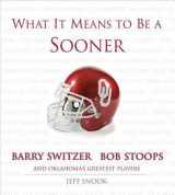 9781572437593-1572437596-What It Means to Be a Sooner: Barry Switzer, Bob Stoops and Oklahoma's Greatest Players