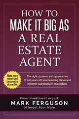 9781533661609-153366160X-How to Make it Big as a Real Estate Agent: The right systems and approaches to cut years off your learning curve and become successful in real estate. (InvestFourMore Investor Series)