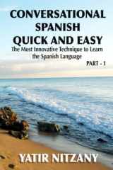 9781951244002-1951244001-Conversational Spanish Quick and Easy: The Most Innovative and Revolutionary Technique to Learn the Spanish Language. For Beginners, Intermediate, and Advanced Speakers.