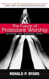 9780664225728-0664225721-The Future of Protestant Worship: Beyond the Worship Wars