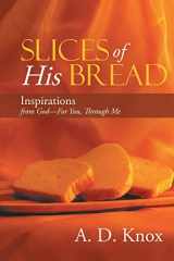 9781462751631-1462751636-Slices of His Bread: Inspirations from God-For You, Through Me