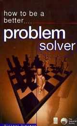 9780749419011-0749419016-How to Be a Better Problem Solver: Tested Techniques to Help You to Find the Best Solutions (How to Be a Better... Series)