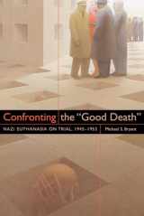 9781646423422-1646423429-Confronting the "Good Death": Nazi Euthanasia on Trial, 1945-1953