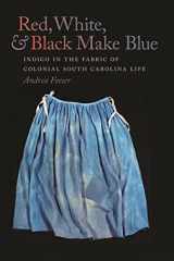 9780820345536-0820345539-Red, White, and Black Make Blue: Indigo in the Fabric of Colonial South Carolina Life