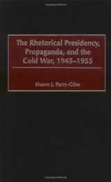 9780275974633-0275974634-The Rhetorical Presidency, Propaganda, and the Cold War, 1945-1955 (Praeger Series in Presidential Studies)