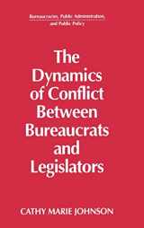 9781563240157-1563240157-The Dynamics of Conflict Between Bureaucrats and Legislators (Bureaucracies, Public Administration, and Public Policy)