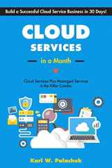 9781942115540-1942115547-Cloud Services in a Month: Build a Successful Cloud Service Business in 30 Days