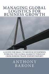 9781523448890-152344889X-Managing Global Logistics for Business Growth: A guide for small to medium enterprises pursuing the global markets through cross border trade (export/import)