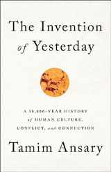 9781610397964-1610397967-The Invention of Yesterday: A 50,000-Year History of Human Culture, Conflict, and Connection