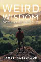9781733388627-1733388621-Weird Wisdom for the Second Half of Life: A Book for Men (and those who value them)