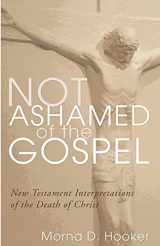 9781592449354-1592449352-Not Ashamed of the Gospel: New Testament Interpretations of the Death of Christ