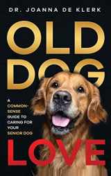9781952069185-1952069181-Old Dog Love: A Common-Sense Guide to Caring for Your Senior Dog