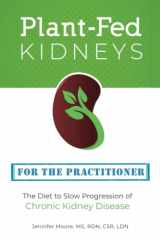 9781733806602-1733806601-Plant-Fed Kidneys: The Diet to Slow Progression of Chronic Kidney Disease