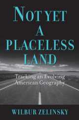 9781558498716-1558498710-Not Yet a Placeless Land: Tracking an Evolving American Geography