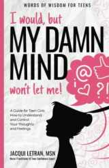 9780997624403-099762440X-I would, but my DAMN MIND won't let me!: a teen's guide to controlling their thoughts and feelings (Words of Wisdom for Teens)