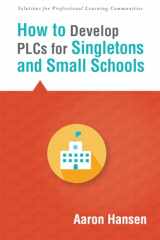 9781942496021-1942496028-How to Develop PLCs for Singletons and Small Schools (Creating Vertical, Virtual, and Interdisciplinary Teams to Eliminate Teacher Isolation) (Solutions)