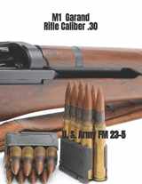 9781541189577-1541189574-M1 Garand Rifle Caliber .30: U. S. Army Field Manual 23-5