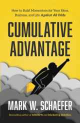 9781733553346-1733553347-Cumulative Advantage: How to Build Momentum for your Ideas, Business and Life Against All Odds