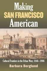 9780700615308-070061530X-Making San Francisco American: Cultural Frontiers in the Urban West, 1846-1906