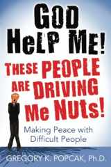 9780824525972-0824525973-God Help Me! These People Are Driving Me Nuts!: Making Peace with Difficult People