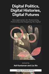 9781803822020-1803822023-Digital Politics, Digital Histories, Digital Futures: New Approaches for Historicising, Politicising and Imagining the Digital (Digital Activism And ... Economy And Culture In Network Communication)
