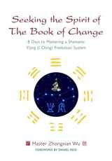 9781848190207-1848190204-Seeking the Spirit of The Book of Change: 8 Days to Mastering a Shamanic Yijing (I Ching) Prediction System