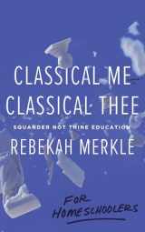 9781947644670-194764467X-Classical Me, Classical Thee for Homeschoolers: Squander Not Thine Education