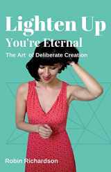 9781988387246-1988387248-Lighten Up, You're Eternal: A Compassionate Guide to Deliberate Creation