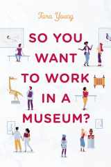 9781538124093-1538124092-So You Want to Work in a Museum? (American Alliance of Museums)