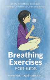 9781943648337-1943648336-Breathing Exercises for Kids: Thirty Breathing Exercises to Help Children to Calm and Focus