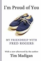 9781470155117-1470155117-I'm Proud of You: My Friendship with Fred Rogers