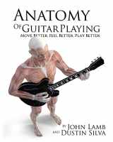 9781545146774-1545146772-Anatomy of Guitar Playing: Move Better, Feel Better, Play Better (Anatomy of Drumming)