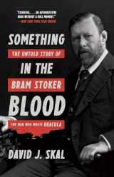 9781631493867-1631493868-Something in the Blood: The Untold Story of Bram Stoker, the Man Who Wrote