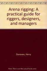 9780972338103-0972338101-Arena rigging: A practical guide for riggers, designers, and managers