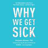 9781799933250-1799933253-Why We Get Sick: The Hidden Epidemic at the Root of Most Chronic Disease--and How to Fight It